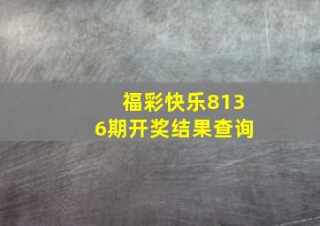 福彩快乐8136期开奖结果查询