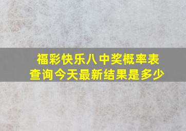 福彩快乐八中奖概率表查询今天最新结果是多少