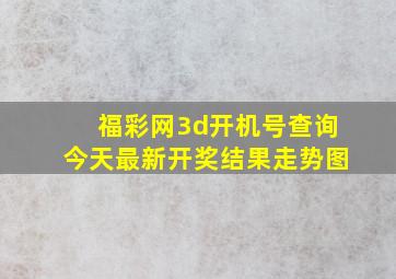 福彩网3d开机号查询今天最新开奖结果走势图