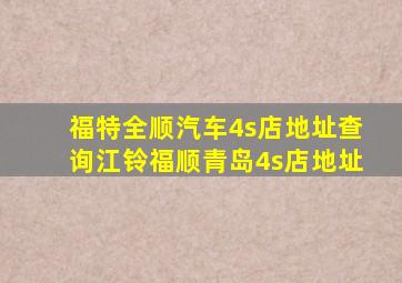 福特全顺汽车4s店地址查询江铃福顺青岛4s店地址