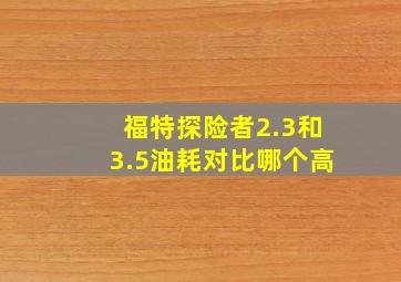 福特探险者2.3和3.5油耗对比哪个高