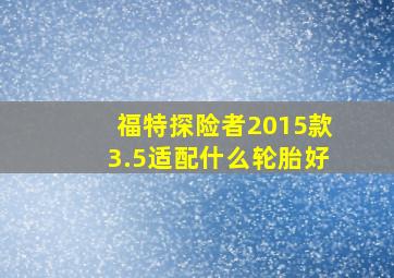 福特探险者2015款3.5适配什么轮胎好