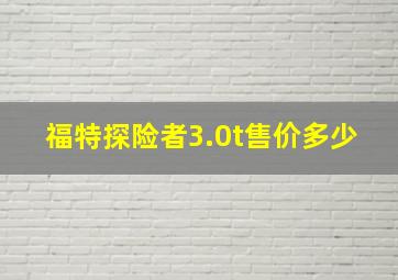 福特探险者3.0t售价多少