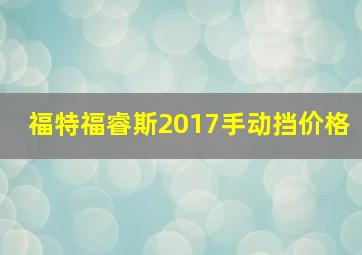 福特福睿斯2017手动挡价格