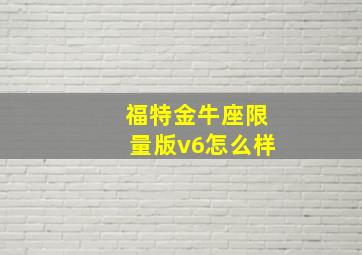 福特金牛座限量版v6怎么样