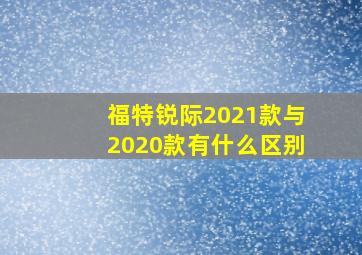 福特锐际2021款与2020款有什么区别