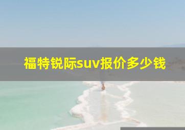 福特锐际suv报价多少钱