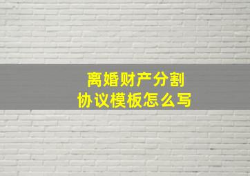 离婚财产分割协议模板怎么写