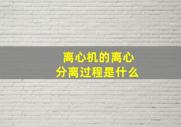 离心机的离心分离过程是什么