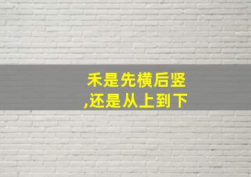 禾是先横后竖,还是从上到下