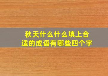 秋天什么什么填上合适的成语有哪些四个字