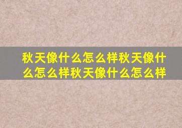 秋天像什么怎么样秋天像什么怎么样秋天像什么怎么样