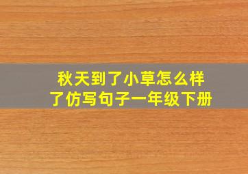 秋天到了小草怎么样了仿写句子一年级下册