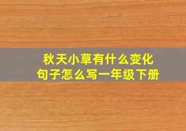 秋天小草有什么变化句子怎么写一年级下册