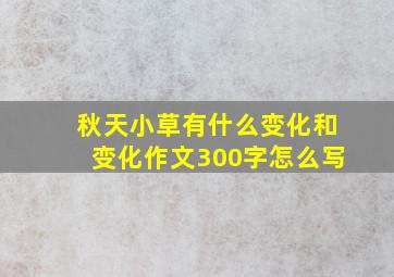 秋天小草有什么变化和变化作文300字怎么写