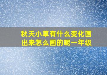 秋天小草有什么变化画出来怎么画的呢一年级