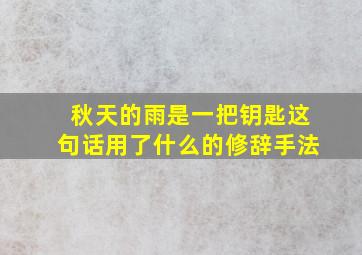 秋天的雨是一把钥匙这句话用了什么的修辞手法