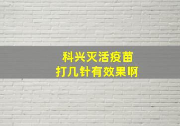 科兴灭活疫苗打几针有效果啊