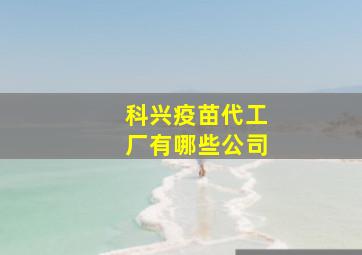 科兴疫苗代工厂有哪些公司