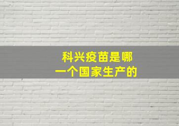 科兴疫苗是哪一个国家生产的