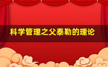 科学管理之父泰勒的理论