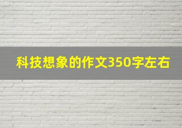 科技想象的作文350字左右