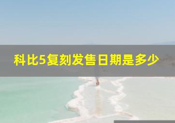 科比5复刻发售日期是多少