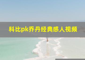 科比pk乔丹经典感人视频