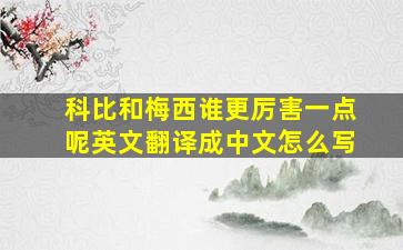 科比和梅西谁更厉害一点呢英文翻译成中文怎么写