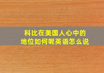 科比在美国人心中的地位如何呢英语怎么说