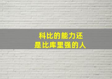 科比的能力还是比库里强的人