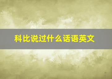 科比说过什么话语英文