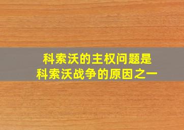 科索沃的主权问题是科索沃战争的原因之一