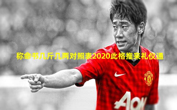 称命书几斤几两对照表2020此格推来礼仪通