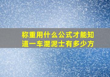 称重用什么公式才能知道一车混泥士有多少方