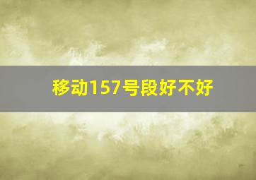 移动157号段好不好