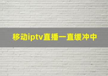 移动iptv直播一直缓冲中