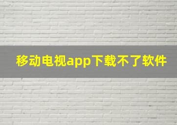 移动电视app下载不了软件