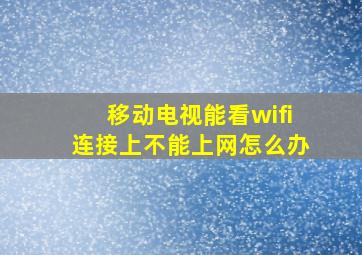 移动电视能看wifi连接上不能上网怎么办