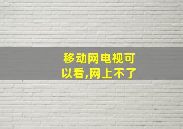 移动网电视可以看,网上不了