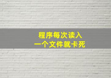 程序每次读入一个文件就卡死