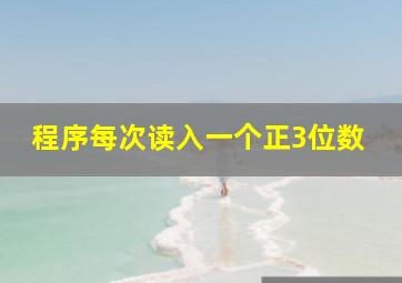 程序每次读入一个正3位数