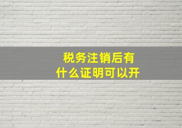 税务注销后有什么证明可以开