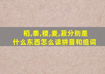 稻,黍,稷,麦,菽分别是什么东西怎么读拼音和组词