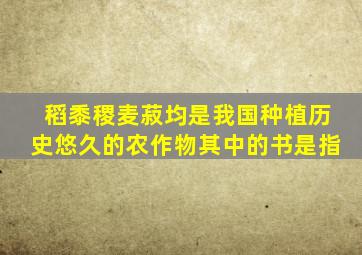 稻黍稷麦菽均是我国种植历史悠久的农作物其中的书是指