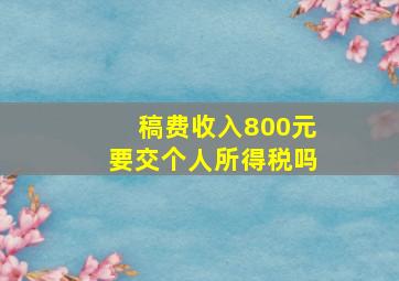 稿费收入800元要交个人所得税吗