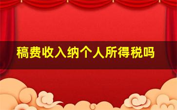 稿费收入纳个人所得税吗