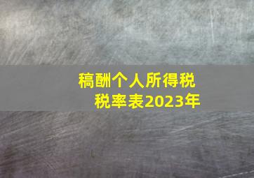 稿酬个人所得税税率表2023年