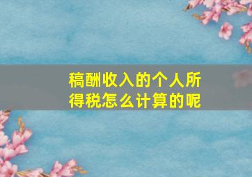 稿酬收入的个人所得税怎么计算的呢