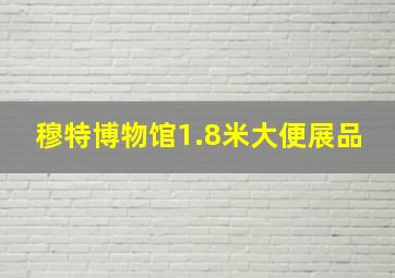 穆特博物馆1.8米大便展品